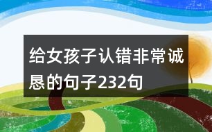 給女孩子認(rèn)錯(cuò)非常誠懇的句子232句