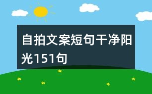 自拍文案短句干凈陽(yáng)光151句