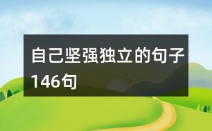 自己堅(jiān)強(qiáng)獨(dú)立的句子146句