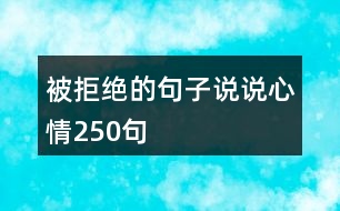 被拒絕的句子說(shuō)說(shuō)心情250句