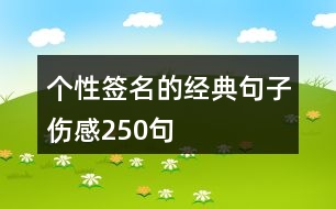 個性簽名的經(jīng)典句子傷感250句