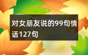 對女朋友說的99句情話127句