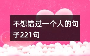 不想錯(cuò)過(guò)一個(gè)人的句子221句