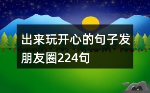 出來(lái)玩開(kāi)心的句子發(fā)朋友圈224句