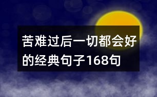 苦難過后一切都會好的經(jīng)典句子168句