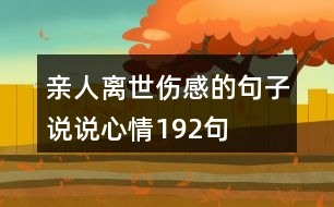 親人離世傷感的句子說(shuō)說(shuō)心情192句