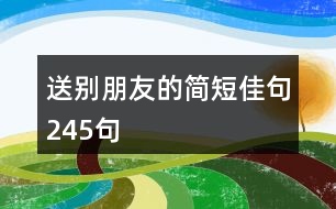 送別朋友的簡短佳句245句