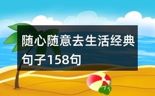 隨心隨意去生活經(jīng)典句子158句