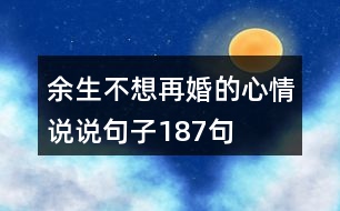 余生不想再婚的心情說(shuō)說(shuō)句子187句