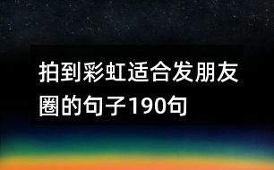 拍到彩虹適合發(fā)朋友圈的句子190句