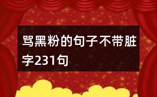 罵黑粉的句子不帶臟字231句