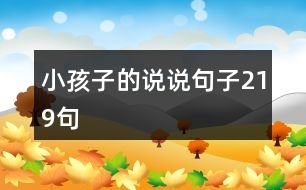 小孩子的說(shuō)說(shuō)句子219句