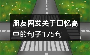 朋友圈發(fā)關(guān)于回憶高中的句子175句