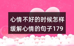 心情不好的時候怎樣緩解心情的句子179句