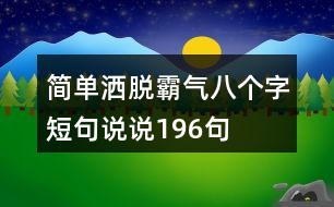 簡單灑脫霸氣八個字短句說說196句