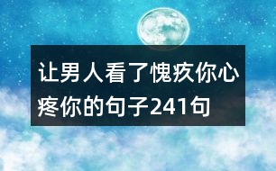 讓男人看了愧疚你心疼你的句子241句