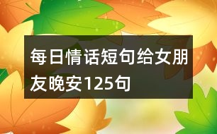 每日情話短句給女朋友晚安125句