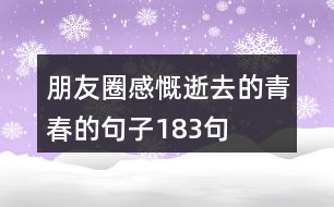 朋友圈感慨逝去的青春的句子183句