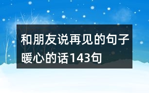 和朋友說再見的句子暖心的話143句