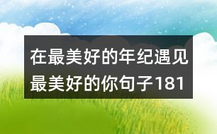 在最美好的年紀(jì)遇見最美好的你句子181句