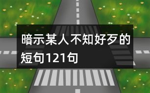 暗示某人不知好歹的短句121句