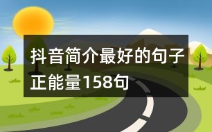 抖音簡(jiǎn)介最好的句子正能量158句