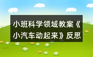 小班科學(xué)領(lǐng)域教案《小汽車動起來》反思