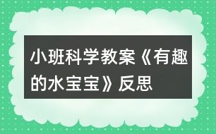 小班科學教案《有趣的水寶寶》反思