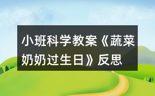 小班科學(xué)教案《蔬菜奶奶過(guò)生日》反思