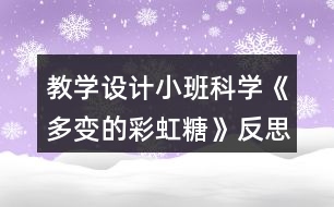 教學(xué)設(shè)計(jì)小班科學(xué)《多變的彩虹糖》反思