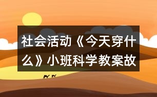 社會活動《今天穿什么》小班科學教案故事大書反思