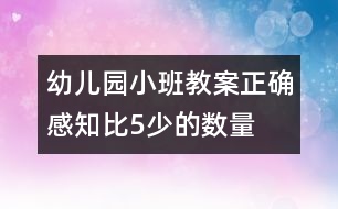 幼兒園小班教案：正確感知比5少的數(shù)量