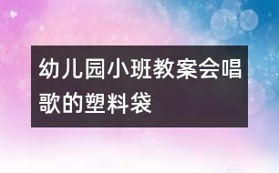 幼兒園小班教案：會(huì)唱歌的塑料袋