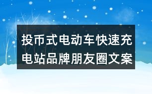 投幣式電動車快速充電站品牌朋友圈文案36句