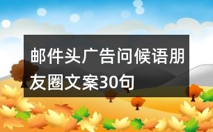 郵件頭廣告問候語、朋友圈文案30句