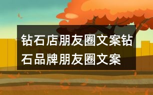 鉆石店朋友圈文案、鉆石品牌朋友圈文案29句