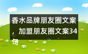 香水品牌朋友圈文案，加盟朋友圈文案34句