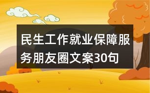 民生工作、就業(yè)保障服務(wù)朋友圈文案30句