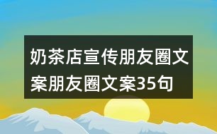 奶茶店宣傳朋友圈文案、朋友圈文案35句