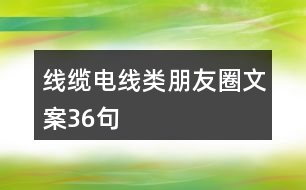 線纜、電線類朋友圈文案36句