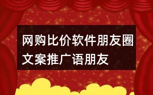 網(wǎng)購比價(jià)軟件朋友圈文案、推廣語、朋友圈文案37句