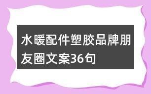 水暖配件塑膠品牌朋友圈文案36句