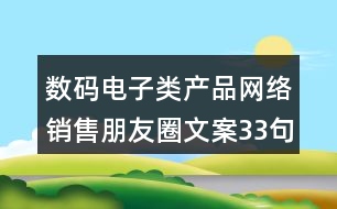 數(shù)碼電子類(lèi)產(chǎn)品網(wǎng)絡(luò)銷(xiāo)售朋友圈文案33句