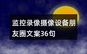 監(jiān)控錄像、攝像設(shè)備朋友圈文案36句