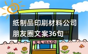 紙制品、印刷材料公司朋友圈文案36句