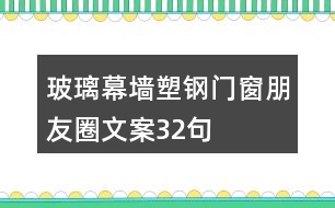 玻璃幕墻、塑鋼門窗朋友圈文案32句