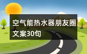 空氣能熱水器朋友圈文案30句