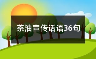 茶油宣傳話語(yǔ)36句