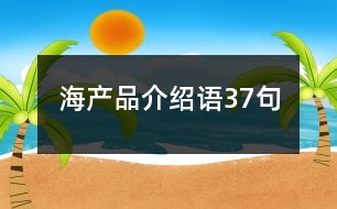 海產(chǎn)品介紹語37句