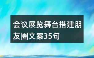 會(huì)議展覽舞臺(tái)搭建朋友圈文案35句